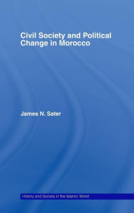 Title: Civil Society and Political Change in Morocco / Edition 1, Author: James N. Sater