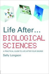 Title: Life After...Biological Sciences: A Practical Guide to Life After Your Degree, Author: Sally Longson