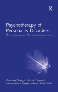 Title: Psychotherapy of Personality Disorders: Metacognition, States of Mind and Interpersonal Cycles / Edition 1, Author: Giancarlo Dimaggio