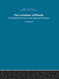 Title: The Leviathan of Wealth: The Sutherland fortune in the industrial revolution, Author: Eric Richards