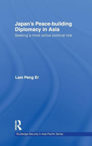 Title: Japan's Peace-Building Diplomacy in Asia: Seeking a More Active Political Role / Edition 1, Author: Peng Er Lam