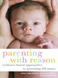 Title: Parenting with Reason: Evidence-Based Approaches to Parenting Dilemmas / Edition 1, Author: Esther Yoder Strahan