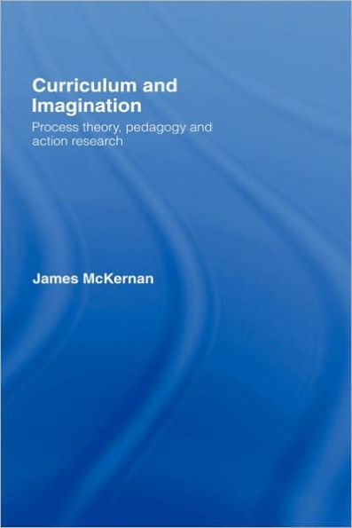 Curriculum and Imagination: Process Theory, Pedagogy and Action Research