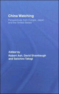 Title: China Watching: Perspectives from Europe, Japan and the United States / Edition 1, Author: Robert Ash
