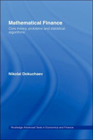 Title: Mathematical Finance: Core Theory, Problems and Statistical Algorithms / Edition 1, Author: Nikolai Dokuchaev
