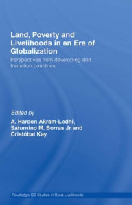 Title: Land, Poverty and Livelihoods in an Era of Globalization: Perspectives from Developing and Transition Countries / Edition 1, Author: A. Haroon Akram-Lodhi