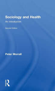 Title: Sociology and Health: An Introduction / Edition 2, Author: Peter Morrall
