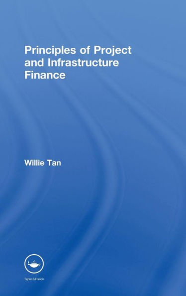 Principles of Project and Infrastructure Finance / Edition 1