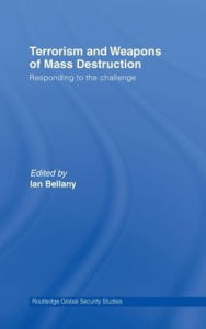 Title: Terrorism and Weapons of Mass Destruction: Responding to the Challenge / Edition 1, Author: Ian Bellany