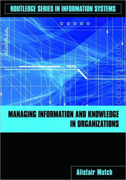 Managing Information and Knowledge in Organizations: A Literacy Approach / Edition 1