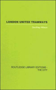 Title: London United Tramways: A History 1894-1933 / Edition 1, Author: Geoffrey Wilson