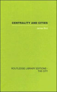 Title: Centrality and Cities / Edition 1, Author: James Bird