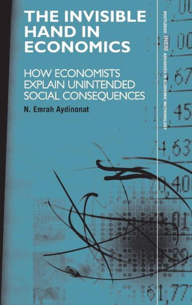 The Invisible Hand in Economics: How Economists Explain Unintended Social Consequences / Edition 1