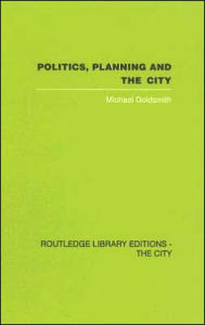 Title: Politics, Planning and the City / Edition 1, Author: Michael Goldsmith