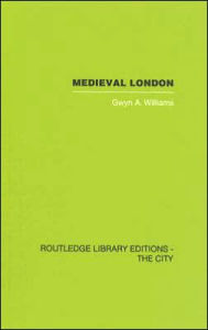 Title: Medieval London, Author: Gwyn A. Williams