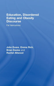 Title: Education, Disordered Eating and Obesity Discourse: Fat Fabrications / Edition 1, Author: John Evans