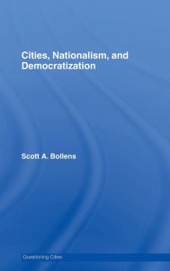 Title: Cities, Nationalism and Democratization / Edition 1, Author: Scott A. Bollens
