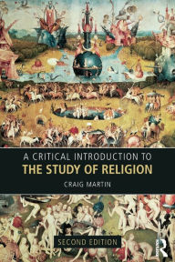 Title: A Critical Introduction to the Study of Religion / Edition 2, Author: Craig Martin
