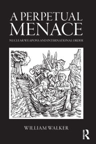 A Perpetual Menace: Nuclear Weapons and International Order