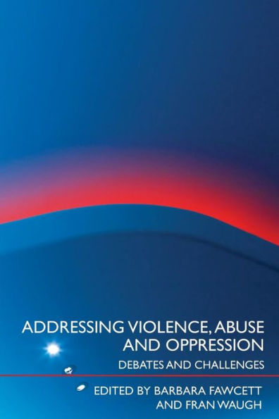 Addressing Violence, Abuse and Oppression: Debates and Challenges / Edition 1