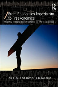 Title: From Economics Imperialism to Freakonomics: The Shifting Boundaries between Economics and other Social Sciences / Edition 1, Author: Ben Fine