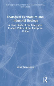 Title: Ecological Economics and Industrial Ecology: A Case Study of the Integrated Product Policy of the European Union / Edition 1, Author: Jakub Kronenberg
