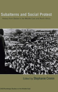 Title: Subalterns and Social Protest: History from Below in the Middle East and North Africa / Edition 1, Author: Stephanie Cronin