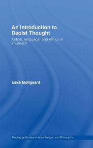 Title: An Introduction to Daoist Thought: Action, Language, and Ethics in Zhuangzi / Edition 1, Author: Eske Møllgaard