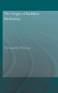 Title: The Origin of Buddhist Meditation / Edition 1, Author: Alexander Wynne