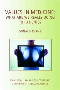 Title: Values in Medicine: What are We Really Doing to Patients? / Edition 1, Author: Donald Evans
