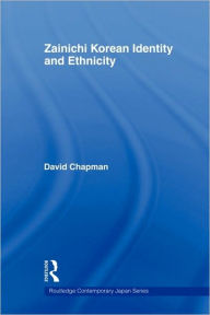 Title: Zainichi Korean Identity and Ethnicity / Edition 1, Author: David Chapman
