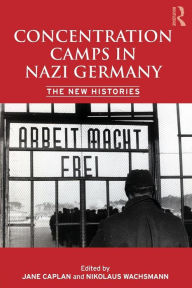 Title: Concentration Camps in Nazi Germany: The New Histories / Edition 1, Author: Nikolaus Wachsmann