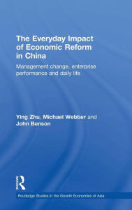 Title: The Everyday Impact of Economic Reform in China: Management Change, Enterprise Performance and Daily Life / Edition 1, Author: Ying Zhu