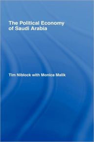Title: The Political Economy of Saudi Arabia / Edition 1, Author: Tim Niblock
