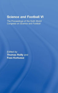 Title: Science and Football VI: The Proceedings of the Sixth World Congress on Science and Football / Edition 1, Author: Thomas Reilly