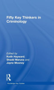 Title: Fifty Key Thinkers in Criminology / Edition 1, Author: Keith Hayward