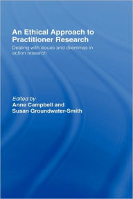 Title: An Ethical Approach to Practitioner Research: Dealing with Issues and Dilemmas in Action Research / Edition 1, Author: Anne Campbell