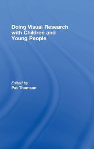 Title: Doing Visual Research with Children and Young People / Edition 1, Author: Pat Thomson