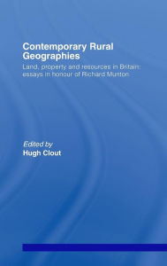 Title: Contemporary Rural Geographies: Land, property and resources in Britain: Essays in honour of Richard Munton / Edition 1, Author: Hugh Clout