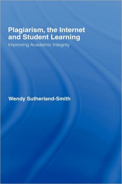 Plagiarism, the Internet, and Student Learning: Improving Academic Integrity / Edition 1