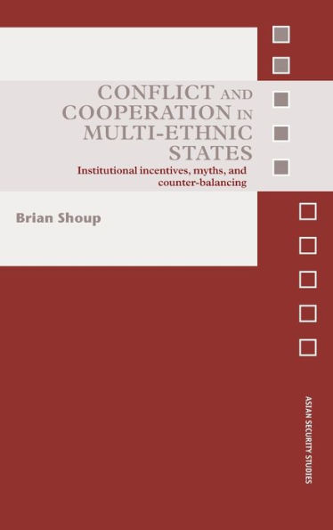 Conflict and Cooperation in Multi-Ethnic States: Institutional Incentives, Myths and Counter-Balancing / Edition 1