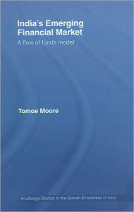 Title: India's Emerging Financial Market: A Flow of Funds Model / Edition 1, Author: Tomoe Moore