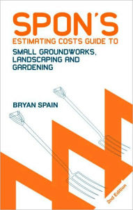 Title: Spon's Estimating Costs Guide to Small Groundworks, Landscaping and Gardening / Edition 2, Author: Bryan Spain