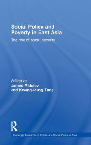 Title: Social Policy and Poverty in East Asia: The Role of Social Security / Edition 1, Author: James Midgley