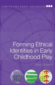 Title: Forming Ethical Identities in Early Childhood Play / Edition 1, Author: Brian Edmiston