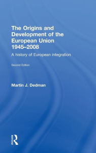 Title: The Origins & Development of the European Union 1945-2008: A History of European Integration, Author: Martin Dedman
