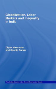 Title: Globalization, Labour Markets and Inequality in India / Edition 1, Author: Dipak Mazumdar