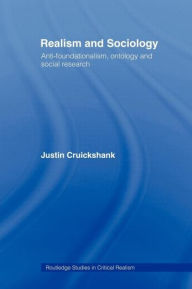 Title: Realism and Sociology: Anti-Foundationalism, Ontology and Social Research / Edition 1, Author: Justin Cruickshank