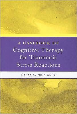 A Casebook of Cognitive Therapy for Traumatic Stress Reactions / Edition 1