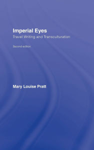 Title: Imperial Eyes: Travel Writing and Transculturation, Author: Mary Louise Pratt